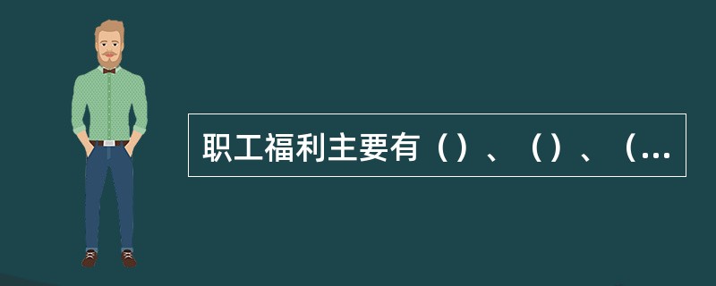 职工福利主要有（）、（）、（）和（）四大主要特征。