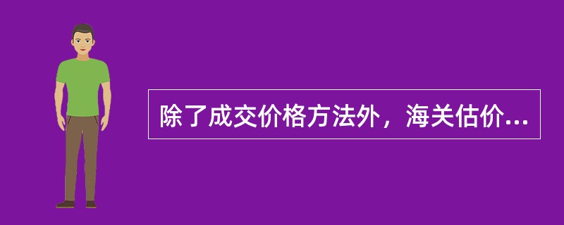 除了成交价格方法外，海关估价的其他方法有