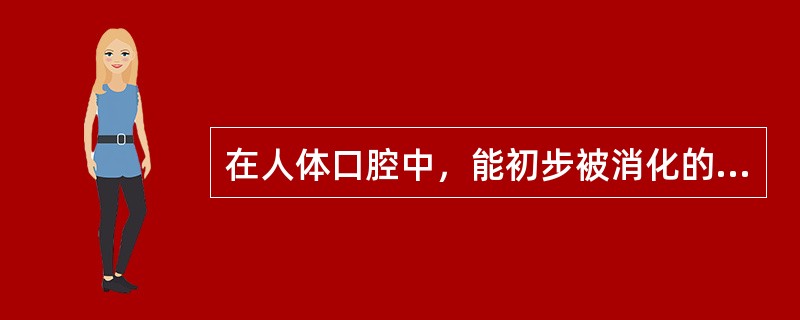 在人体口腔中，能初步被消化的是哪一种食物（）