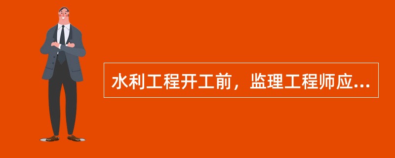 水利工程开工前，监理工程师应对由发包人准备的()等施工条件进行检查。