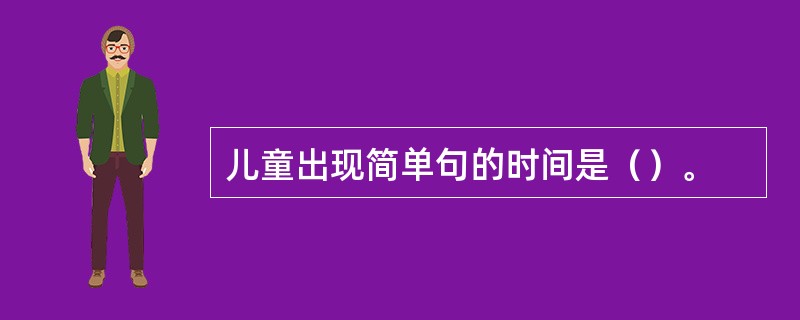 儿童出现简单句的时间是（）。