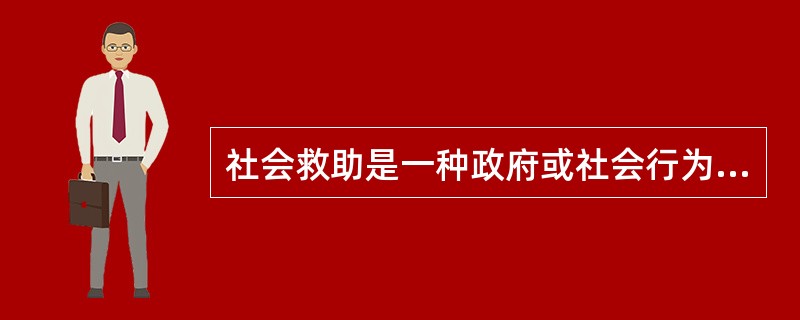 社会救助是一种政府或社会行为，带有自发性和（）的特点。