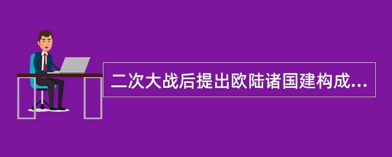 二次大战后提出欧陆诸国建构成‘欧洲合众国’理念的领袖（）