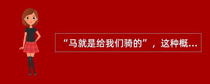 “马就是给我们骑的”，这种概念水平的儿童是（）