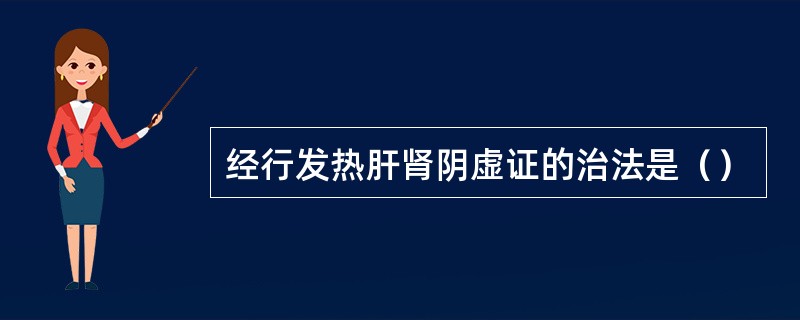 经行发热肝肾阴虚证的治法是（）