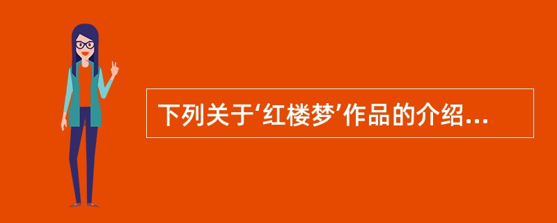 下列关于‘红楼梦’作品的介绍何者有误（）