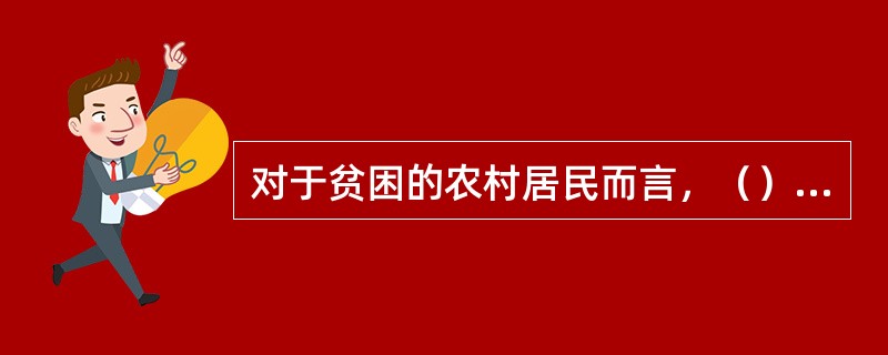 对于贫困的农村居民而言，（）是最后一条保障线。