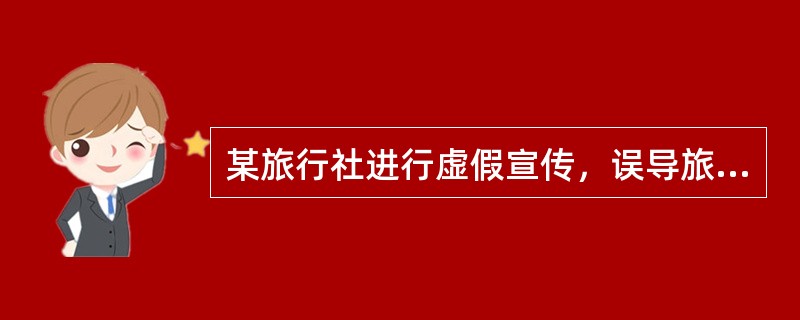 某旅行社进行虚假宣传，误导旅游者，违法所得不足五万元，旅游行政管理部门可以对该旅