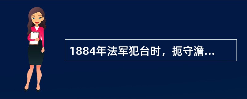 1884年法军犯台时，扼守澹水并击退法军的大臣（）