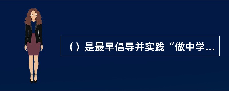 （）是最早倡导并实践“做中学”的人。