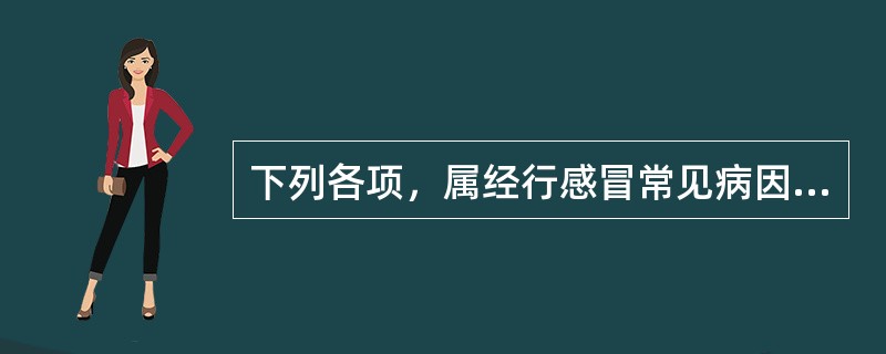 下列各项，属经行感冒常见病因的是（）