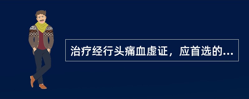 治疗经行头痛血虚证，应首选的方剂是（）