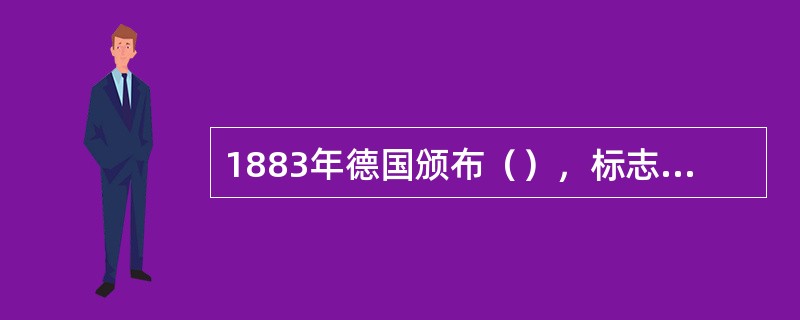 1883年德国颁布（），标志着医疗保险作为一种强制性社会保障制度得到确立。