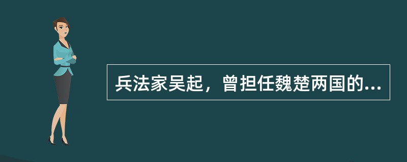 兵法家吴起，曾担任魏楚两国的将相。