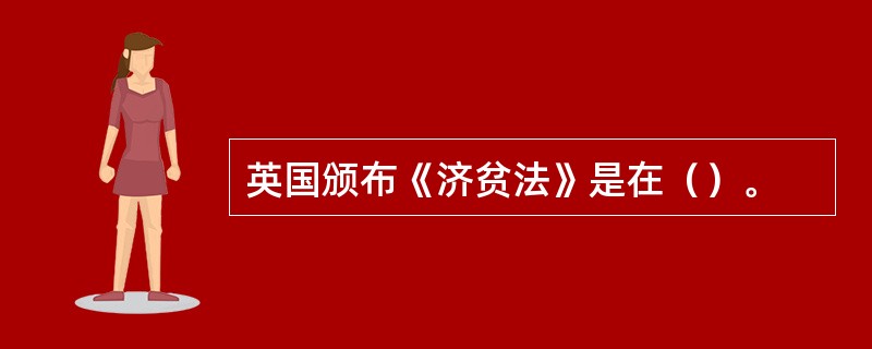 英国颁布《济贫法》是在（）。