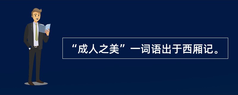“成人之美”一词语出于西厢记。