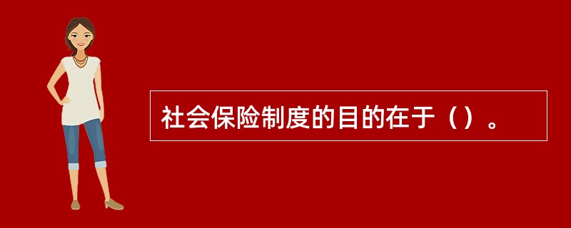 社会保险制度的目的在于（）。