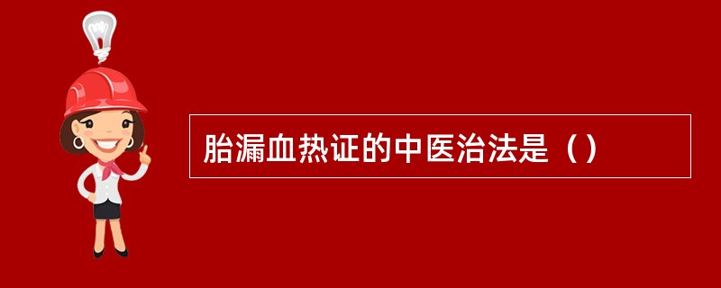 胎漏血热证的中医治法是（）