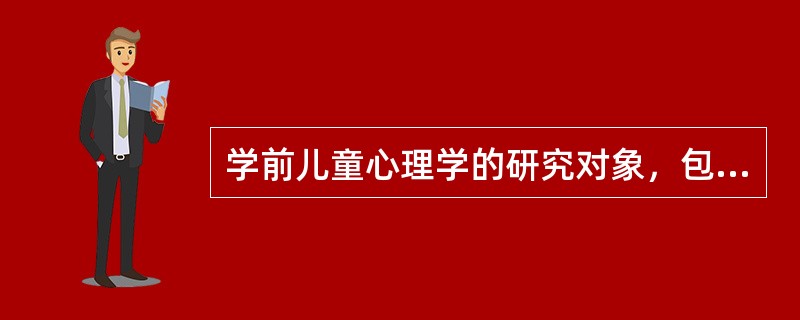 学前儿童心理学的研究对象，包括以下（）方面。