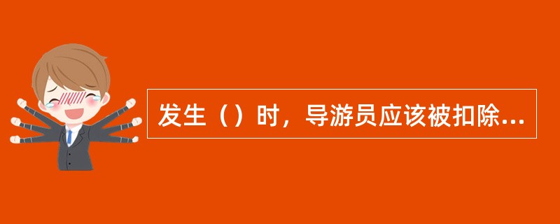 发生（）时，导游员应该被扣除2分。