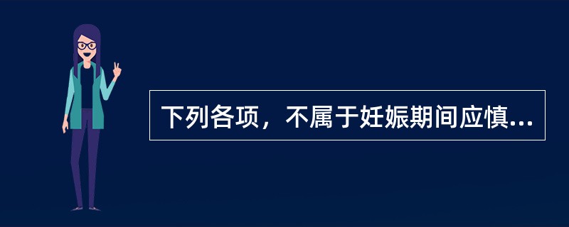 下列各项，不属于妊娠期间应慎用或禁用药物的是（）