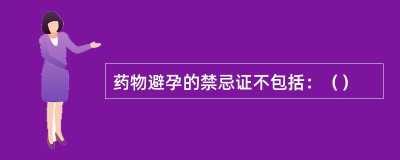 药物避孕的禁忌证不包括：（）