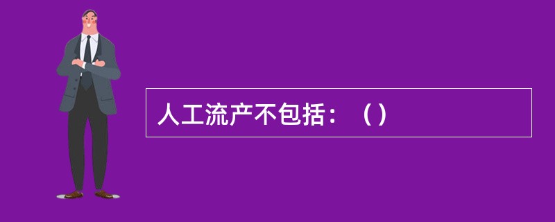 人工流产不包括：（）