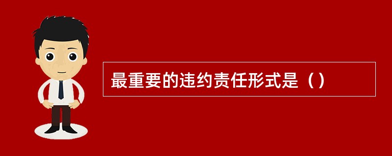 最重要的违约责任形式是（）