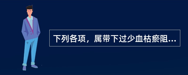下列各项，属带下过少血枯瘀阻证临床表现的是（）