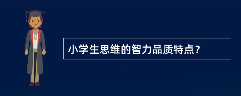 小学生思维的智力品质特点？