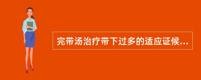 完带汤治疗带下过多的适应证候是（）