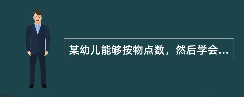 某幼儿能够按物点数，然后学会说出物体总数，这说明该幼儿已掌握（）的实际意义。