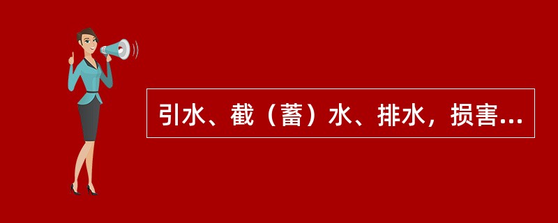 引水、截（蓄）水、排水，损害公共利益或者他人合法权益的，依法（）责任。