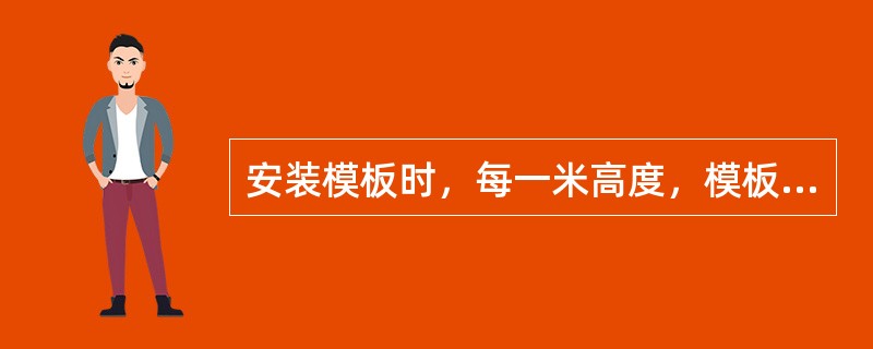 安装模板时，每一米高度，模板竖向偏差允许值为（）。