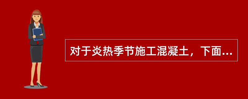 对于炎热季节施工混凝土，下面哪种关于养护的叙述是正确的（）。