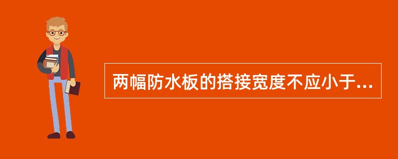 两幅防水板的搭接宽度不应小于（）。