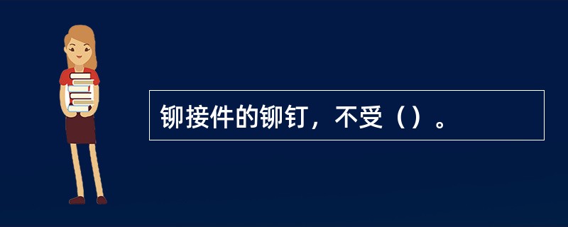 铆接件的铆钉，不受（）。