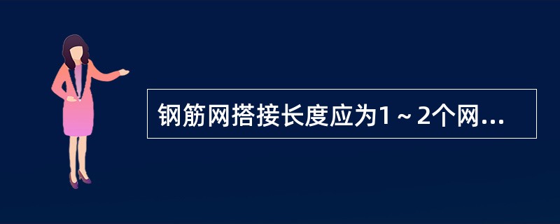 钢筋网搭接长度应为1～2个网格，应采用焊接，允许偏差为（）