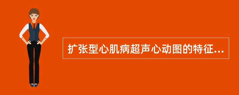 扩张型心肌病超声心动图的特征没有下列哪项（）。