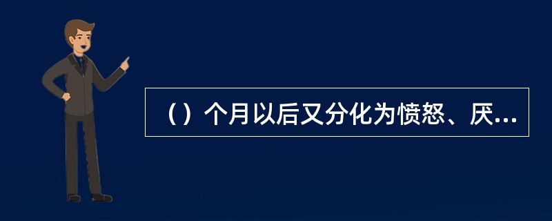 （）个月以后又分化为愤怒、厌恶和恐惧。