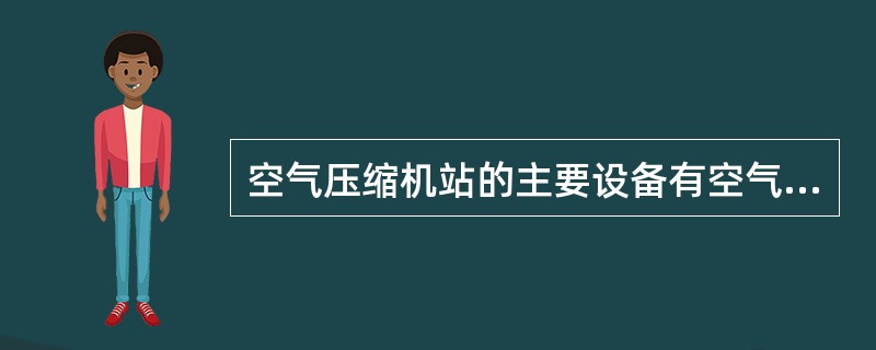 空气压缩机站的主要设备有空气压缩机及其他附属设备设备。其他附属设备有（）、（）、