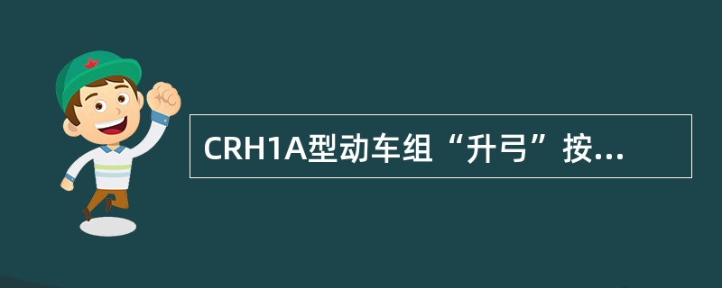 CRH1A型动车组“升弓”按钮（黄色）（），表示网侧电压正在启动，即按钮闪烁并被