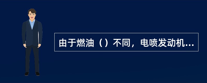 由于燃油（）不同，电喷发动机与化油器发动机的燃油滤清器不能互换。