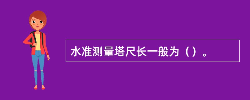 水准测量塔尺长一般为（）。