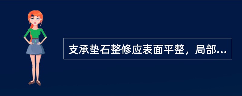 支承垫石整修应表面平整，局部凹陷深度小于（）mm。