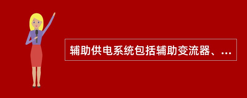 辅助供电系统包括辅助变流器、（）、蓄电池。