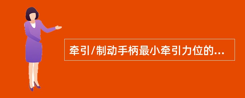 牵引/制动手柄最小牵引力位的角度为（）。