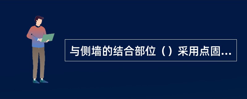 与侧墙的结合部位（）采用点固焊接。