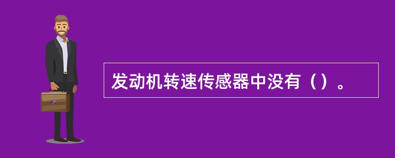 发动机转速传感器中没有（）。