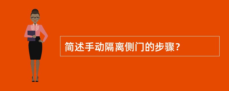 简述手动隔离侧门的步骤？